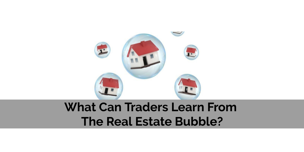 What Traders Can Learn from the Real Estate Bubble
